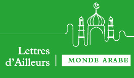 Lettres d'ailleurs Monde Arabe