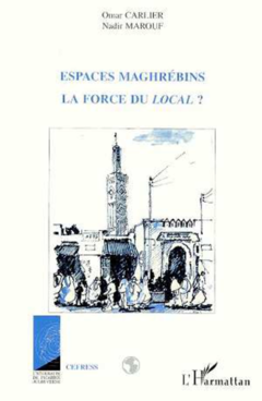 Espaces maghrébins, la force du local ?