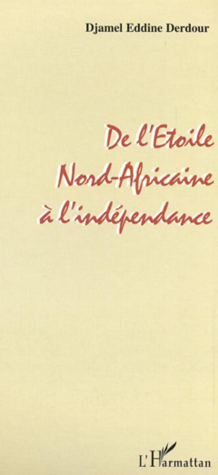 DE L' ETOILE NORD-AFRICAINE A L' INDEPENDANCE