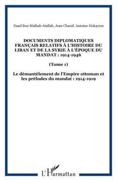 Documents diplomatiques français relatifs à l'histoire du Liban et de la Syrie à l'époque du Mandat : 1914-1946