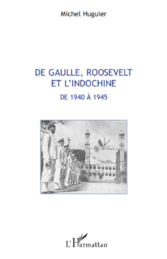 De Gaulle, Roosevelt et l'Indochine de 1940 à 1945