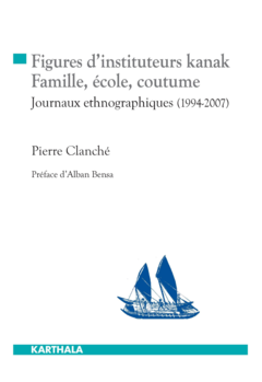 Figures d'instituteurs kanak. Famille, école, coutume. Journaux ethnographiques (1994-2007)