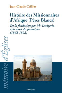 Histoire des Missionnaires d'Afrique (Pères Blancs). De la fondation de Mgr Lavigerie à la mort du fondateur (1868-1892)