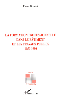 LA FORMATION PROFESSIONNELLE DANS LE BATIMENT ET LES TRAVAUX PUBLICS 1950-1990