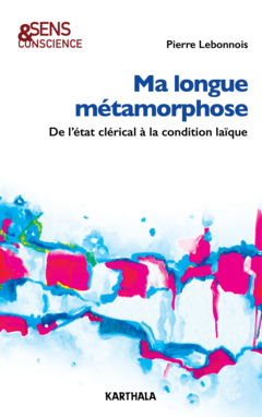 Ma longue métamorphose. De l'état clérical à la condition laïque