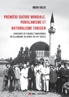 Première guerre mondiale, panislamisme et nationalisme tunisien. Parcours de figures tunisiennes en Allemagne au début du XXe siècle