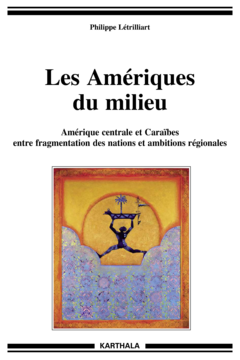 Les Amériques du milieu. Amérique centrale et Caraïbes entre fragmentation des nations et ambitions régionales