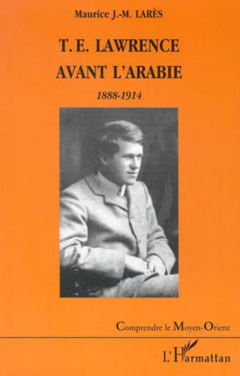 T.E. LAWRENCE AVANT L'ARABIE 1888-1914