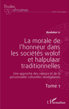 La morale de l'honneur dans les sociétés wolof et halpulaar traditionnelles (Tome 1)