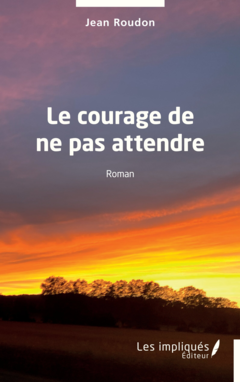 Le courage de ne pas attendre
