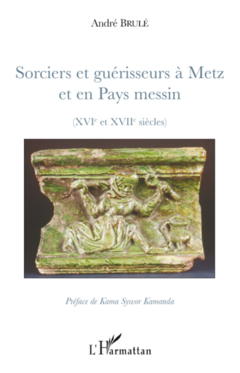 Sorciers et guérisseurs à Metz et en Pays messin