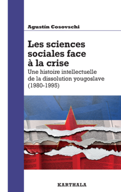 Les sciences sociales face à la crise. Une histoire intellectuelle de la dissolution yougoslave (1980-1995)
