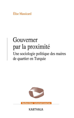 Gouverner par la proximité. Une sociologie politique des maires de quartier en Turquie
