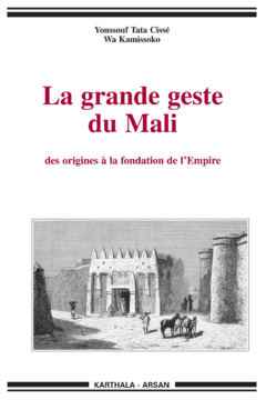Grande geste du Mali (La). Des origines à la fondation de l'Empire