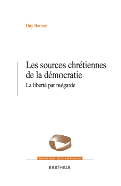 Les sources chrétiennes de la démocratie. La liberté par mégarde