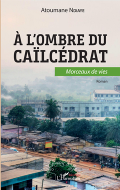 A l'ombre du caïlcédrat. Morceaux de vie