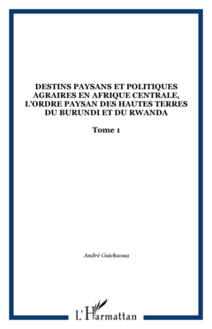 Destins paysans et politiques agraires en Afrique centrale, l'ordre paysan des hautes terres du Burundi et du Rwanda