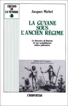 La Guyane sous l'ancien régime - Le désastre de Kourou et ses scandaleuses suites