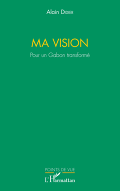 Ma vision. Pour un Gabon transformé