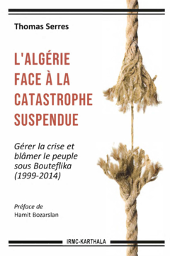 L'Algérie face à la catastrophe suspendue. Gérer la crise et blâmer le peuple sous Bouteflika (1999-2014)