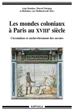 Mondes coloniaux à Paris au XVIIIe siècle (Les). Circulation et enchevêtrement des savoirs