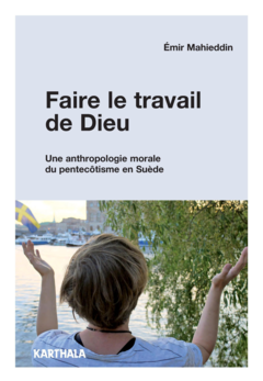 Faire le travail de Dieu. Une anthropologie morale du pentecôtisme en Suède
