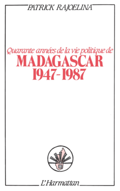 Quarante années de la vie politique de Madagascar (1947-1987)