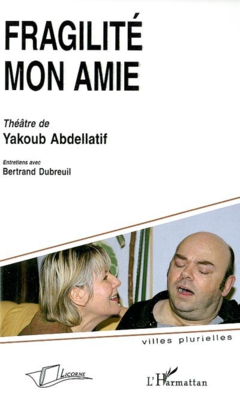 Fragilité mon amie, théâtre de Yakoub Abdellatif