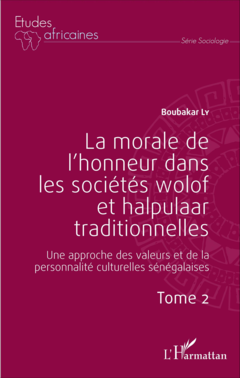 La morale de l'honneur dans les sociétés wolof et halpulaar traditionnelles (Tome 2)