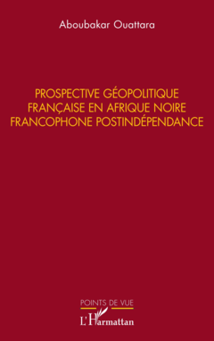 Prospective géopolitique française en Afrique noire francophone postindépendance