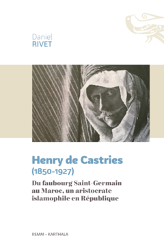 Henry de Castries (1850-1927). Du faubourg Saint-Germain au Maroc, un aristocrate islamophile en République