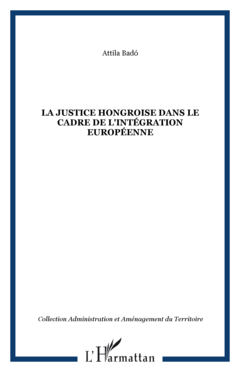 LA JUSTICE HONGROISE DANS LE CADRE DE L'INTÉGRATION EUROPÉENNE