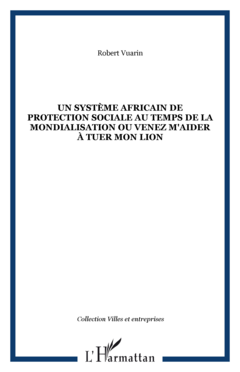 Un système africain de protection sociale au temps de la mondialisation ou venez m'aider à tuer mon lion