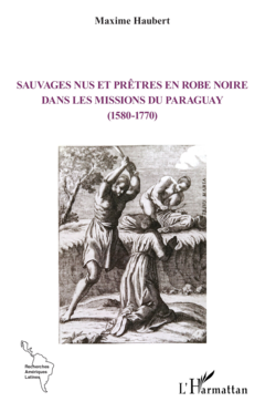 Sauvages nus et prêtres en robe noire dans les missions du Paraguay (1580-1770)