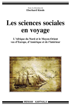 Sciences sociales en voyage (Les). L'Afrique du Nord et le Moyen-Orient vus d'Europe, d'Amérique et de l'intérieur