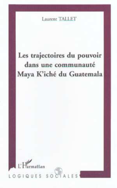 LES TRAJECTOIRES DU POUVOIR DANS UNE COMMUNAUTÉ MAYA K'ICHE DU GUATEMALA