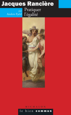 Jacques Rancière. Pratiquer l'égalité