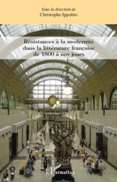 Résistances à la modernité dans la littérature française de 1800 à nos jours