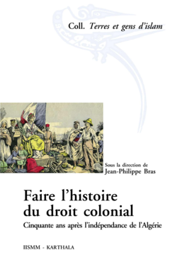 Faire l’histoire du droit colonial. Cinquante ans après l’indépendance de l’Algérie