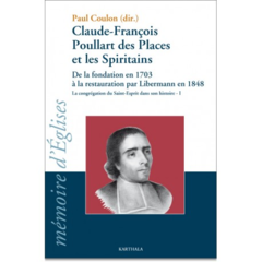 Claude-François Poullart des Places et les Spiritains - De la fondation en 1703 à la restauration par Libermann en 1848. La congrégation du Saint-Esprit dans son histoire : 1