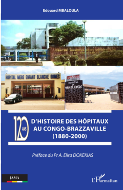 120 ans d'histoire des hôpitaux au Congo-Brazzaville (1880-2000)