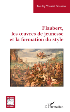 Flaubert, les OEuvres de jeunesse et la formation du style de Moulay Youssef Soussou