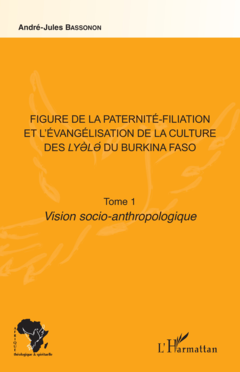 Figure de la paternité-filiation et l'évangélisation de la culture des Lyele du Burkina Faso Tome 1