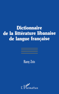 DICTIONNAIRE DE LA LITTÉRATURE LIBANAISE DE LANGUE FRANÇAISE