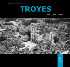 Troyes - Mémoire d'une ville