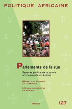 POLITIQUE AFRICAINE N-127. Parlements de la rue. Espaces publics de la parole et citoyenneté en Afrique