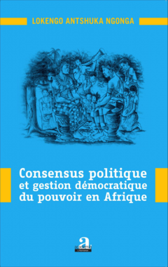 Consensus politique et gestion démocratique du pouvoir en Afrique
