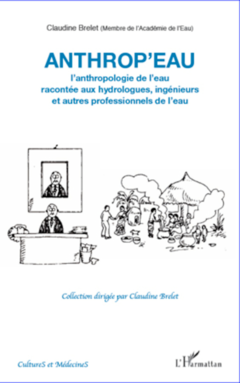 Anthrop'eau. L'anthropologie de l'eau racontée aux hydrologues, ingénieurs et autres professionnels de l'eau