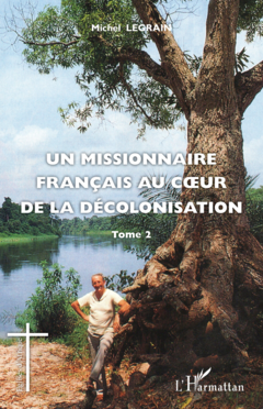 Un missionnaire français au coeur de la décolonisation (Tome II)